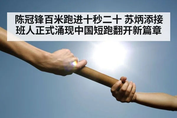 陈冠锋百米跑进十秒二十 苏炳添接班人正式涌现中国短跑翻开新篇章